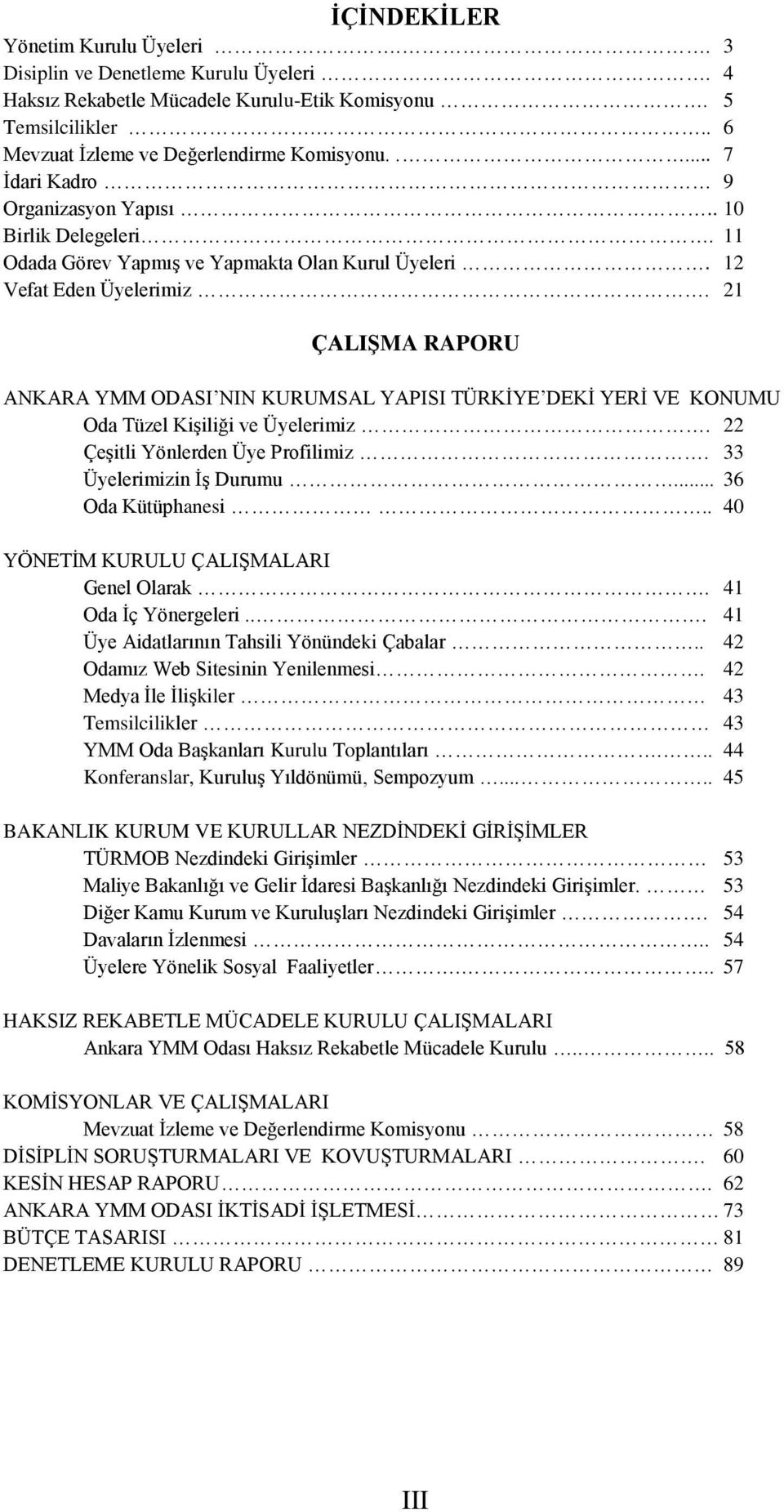 21 ÇALIŞMA RAPORU ANKARA YMM ODASI NIN KURUMSAL YAPISI TÜRKİYE DEKİ YERİ VE KONUMU Oda Tüzel Kişiliği ve Üyelerimiz. 22 Çeşitli Yönlerden Üye Profilimiz. 33 Üyelerimizin İş Durumu... 36 Oda Kütüphanesi.