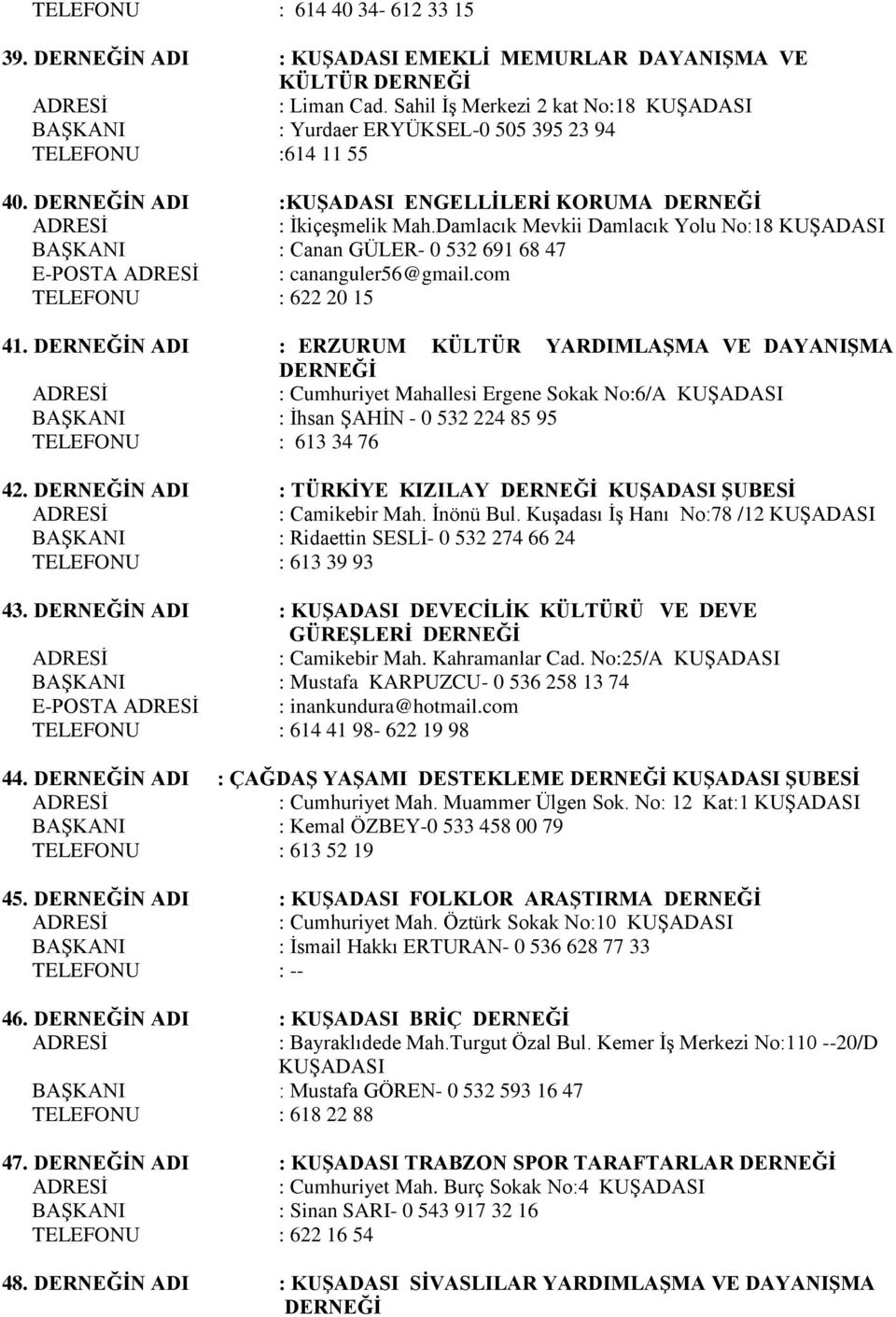 N ADI : ERZURUM KÜLTÜR YARDIMLAŞMA VE DAYANIŞMA : Cumhuriyet Mahallesi Ergene Sokak No:6/A KUŞADASI BAŞKANI : İhsan ŞAHİN - 0 532 224 85 95 613 34 76 42.