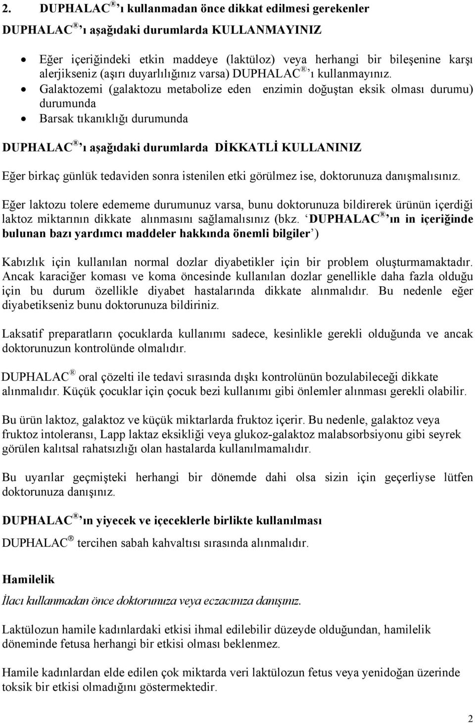 Galaktozemi (galaktozu metabolize eden enzimin doğuştan eksik olması durumu) durumunda Barsak tıkanıklığı durumunda DUPHALAC ı aşağıdaki durumlarda DİKKATLİ KULLANINIZ Eğer birkaç günlük tedaviden