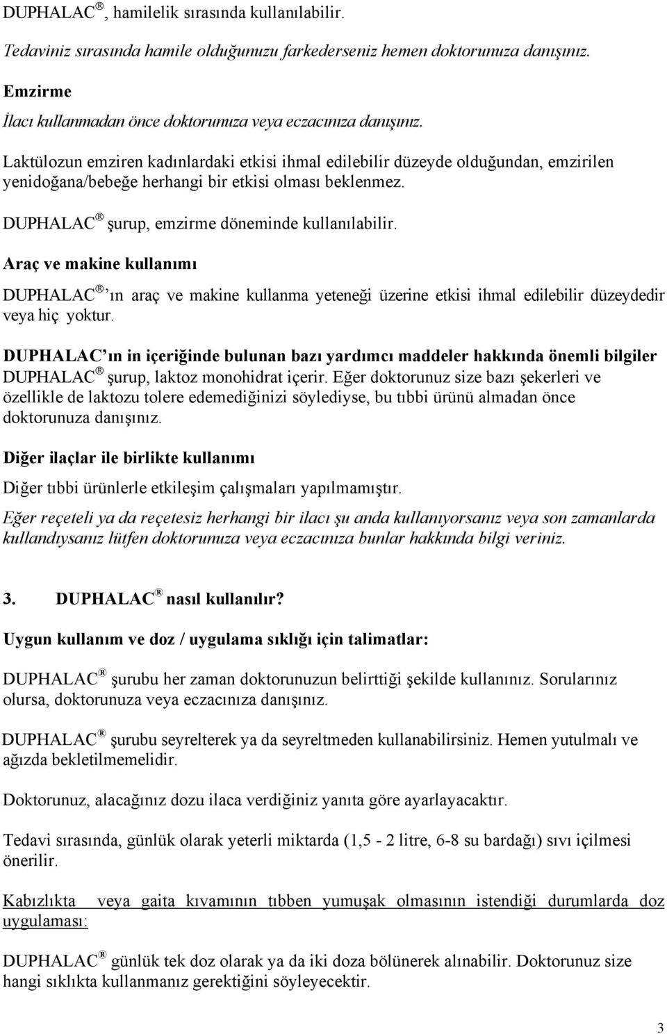 Araç ve makine kullanımı DUPHALAC ın araç ve makine kullanma yeteneği üzerine etkisi ihmal edilebilir düzeydedir veya hiç yoktur.