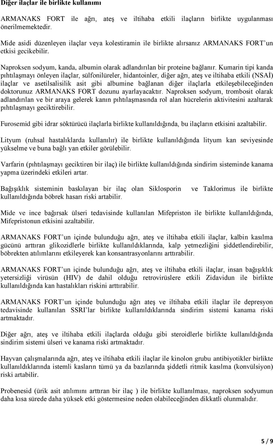 Kumarin tipi kanda pıhtılaşmayı önleyen ilaçlar, sülfonilüreler, hidantoinler, diğer ağrı, ateş ve iltihaba etkili (NSAİ) ilaçlar ve asetilsalisilik asit gibi albumine bağlanan diğer ilaçlarla