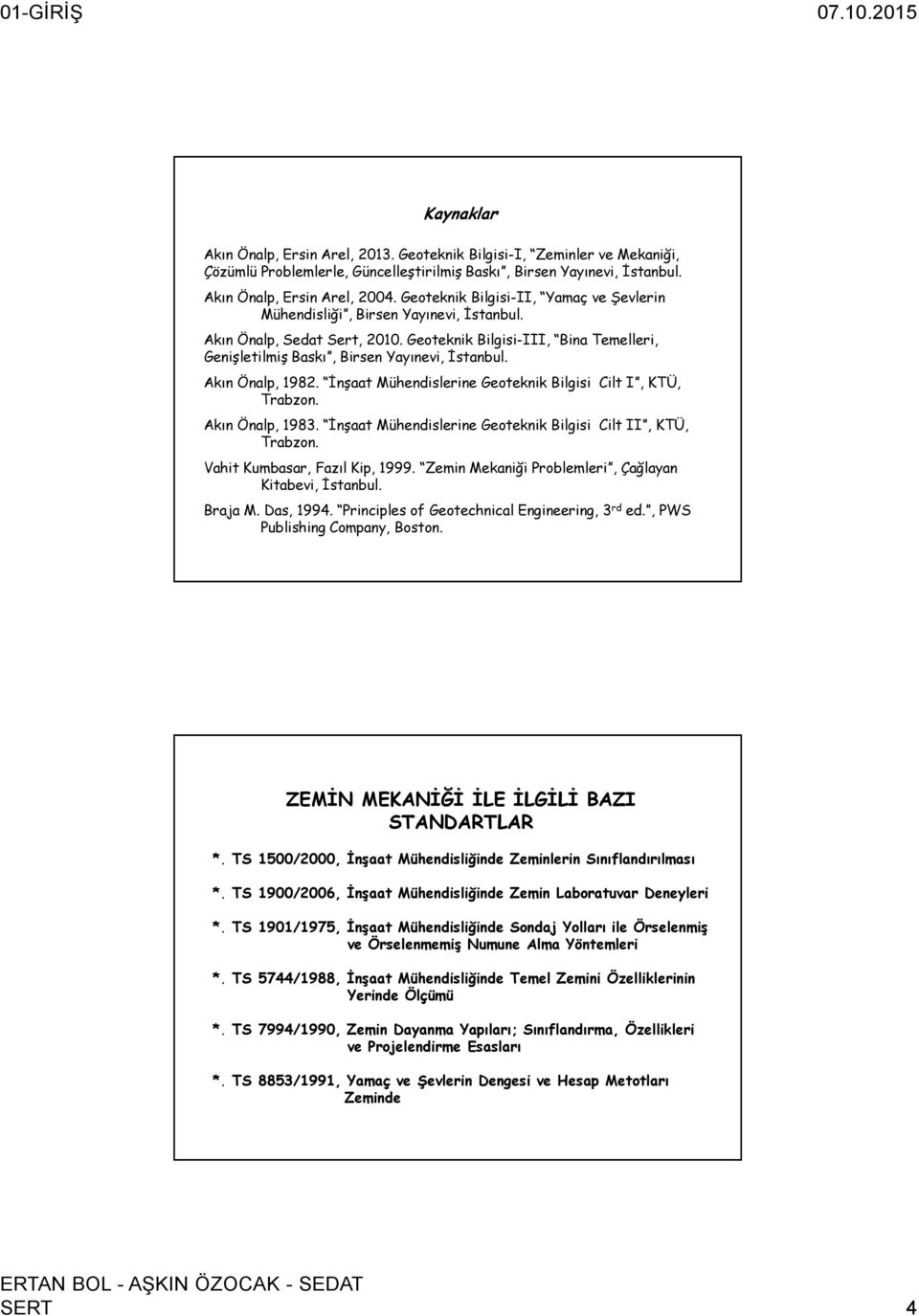 Akın Önalp, 1982. İnşaat Mühendislerine Geoteknik Bilgisi Cilt I, KTÜ, Trabzon. Akın Önalp, 1983. İnşaat Mühendislerine Geoteknik Bilgisi Cilt II, KTÜ, Trabzon. Vahit Kumbasar, Fazıl Kip, 1999.