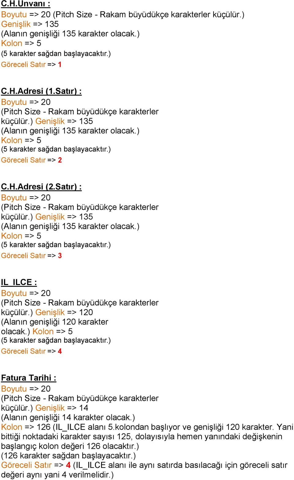 ) Kolon => 5 Göreceli Satır => 4 Fatura Tarihi : küçülür.) Genişlik => 14 (Alanın genişliği 14 karakter olacak.) Kolon => 126 (IL_ILCE alanı 5.kolondan başlıyor ve genişliği 120 karakter.