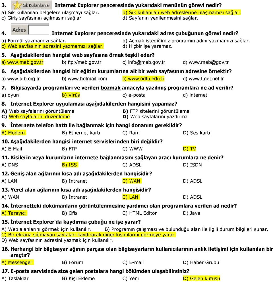 b) Açmak istediğimiz programın adını yazmamızı sağlar. c) Web sayfasının adresini yazmamızı sağlar. d) Hiçbir işe yaramaz. 5. Aşağıdakilerden hangisi web sayfasına örnek teşkil eder? a) www.meb.gov.