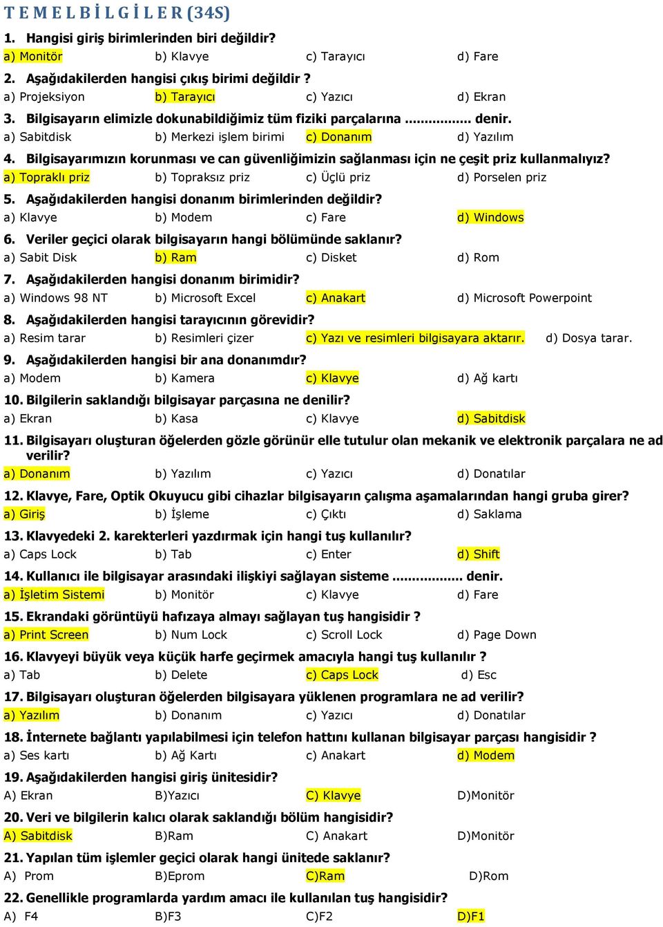 Bilgisayarımızın korunması ve can güvenliğimizin sağlanması için ne çeşit priz kullanmalıyız? a) Topraklı priz b) Topraksız priz c) Üçlü priz d) Porselen priz 5.