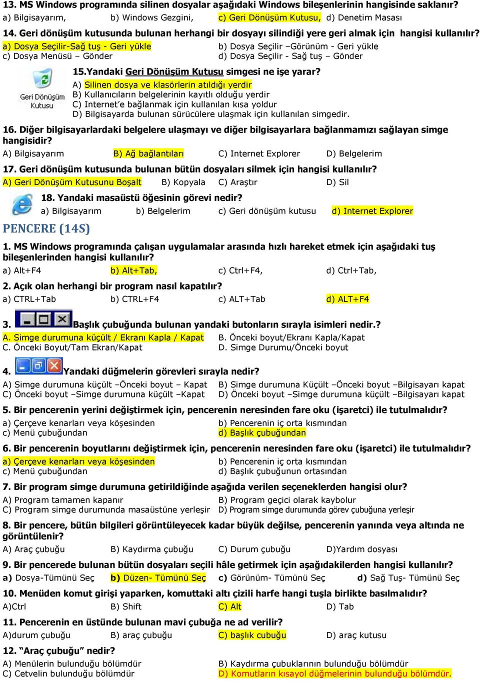 a) Dosya Seçilir-Sağ tuş - Geri yükle b) Dosya Seçilir Görünüm - Geri yükle c) Dosya Menüsü Gönder d) Dosya Seçilir - Sağ tuş Gönder 15.Yandaki Geri Dönüşüm Kutusu simgesi ne işe yarar?