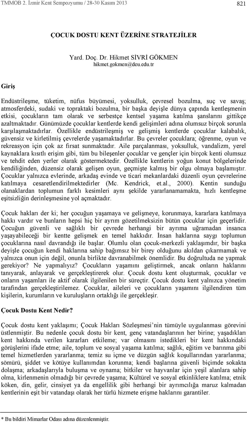 tam olarak ve serbestçe kentsel yaşama katlma şanslarn gittikçe azaltmaktadr. Günümüzde çocuklar kentlerde kendi gelişimleri adna olumsuz birçok sorunla karşlaşmaktadrlar.