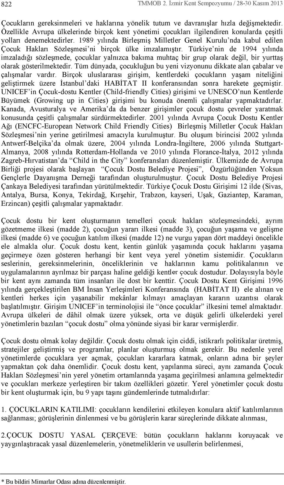 1989 ylnda Birleşmiş Milletler Genel Kurulu nda kabul edilen Çocuk Haklar Sözleşmesi ni birçok ülke imzalamştr.