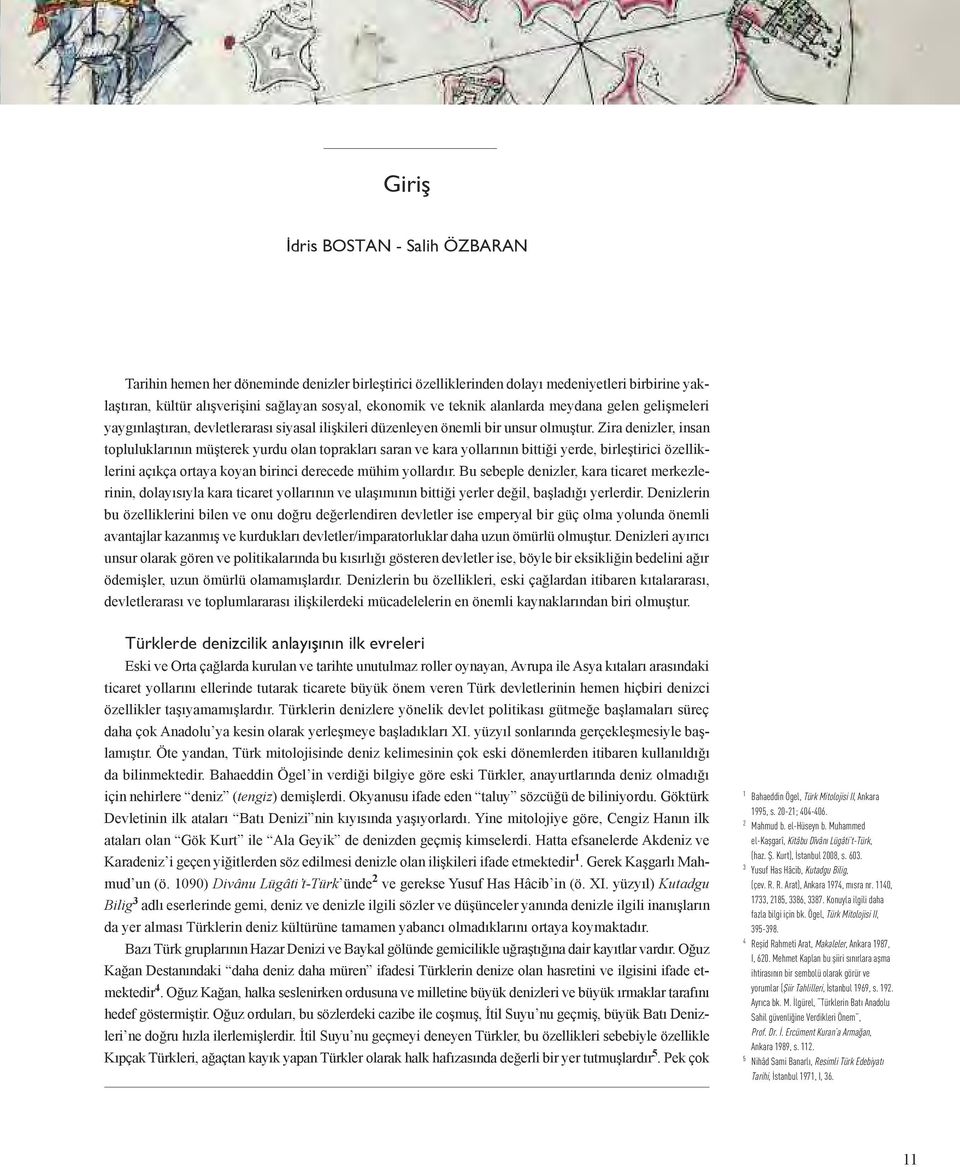 Zira denizler, insan topluluklarının müşterek yurdu olan toprakları saran ve kara yollarının bittiği yerde, birleştirici özelliklerini açıkça ortaya koyan birinci derecede mühim yollardır.