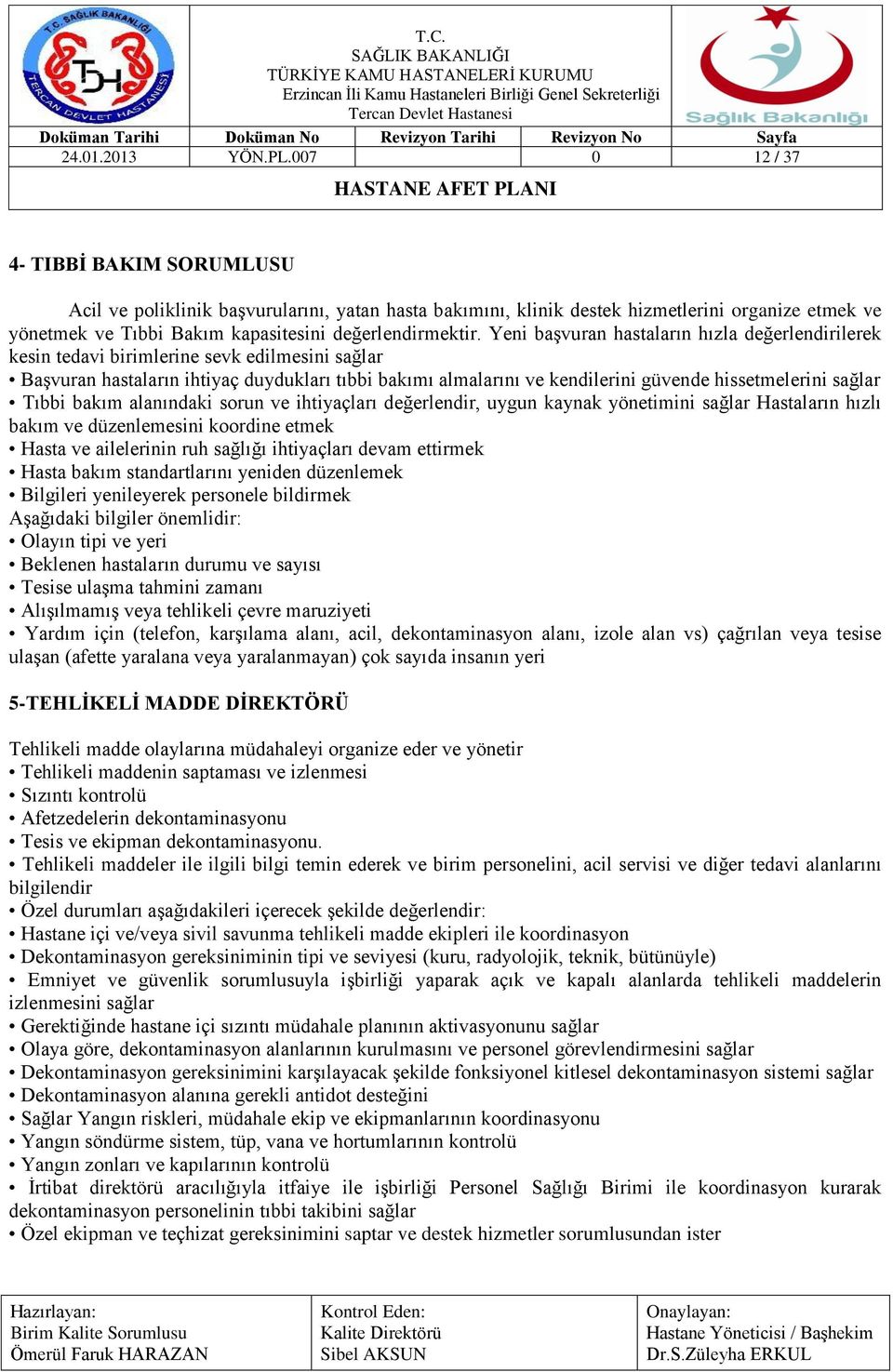 Yeni başvuran hastaların hızla değerlendirilerek kesin tedavi birimlerine sevk edilmesini sağlar Başvuran hastaların ihtiyaç duydukları tıbbi bakımı almalarını ve kendilerini güvende hissetmelerini