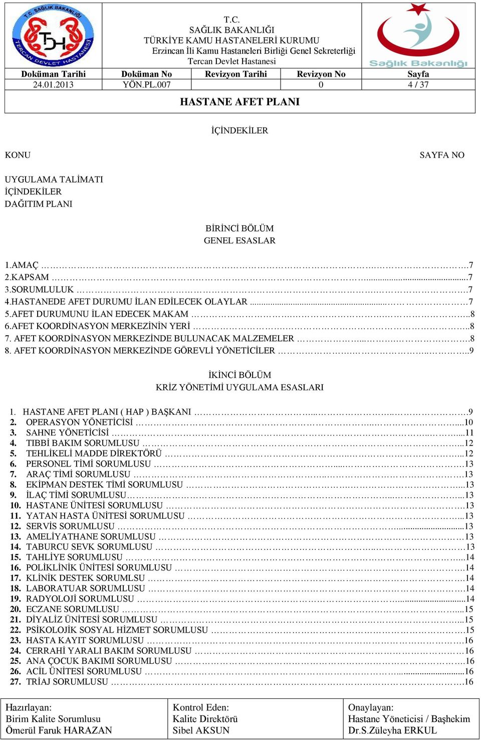 AFET KOORDİNASYON MERKEZİNDE GÖREVLİ YÖNETİCİLER.....9 İKİNCİ BÖLÜM KRİZ YÖNETİMİ UYGULAMA ESASLARI 1. ( HAP ) BAŞKANI......9 2. OPERASYON YÖNETİCİSİ.....10 3. SAHNE YÖNETİCİSİ.....11 4.