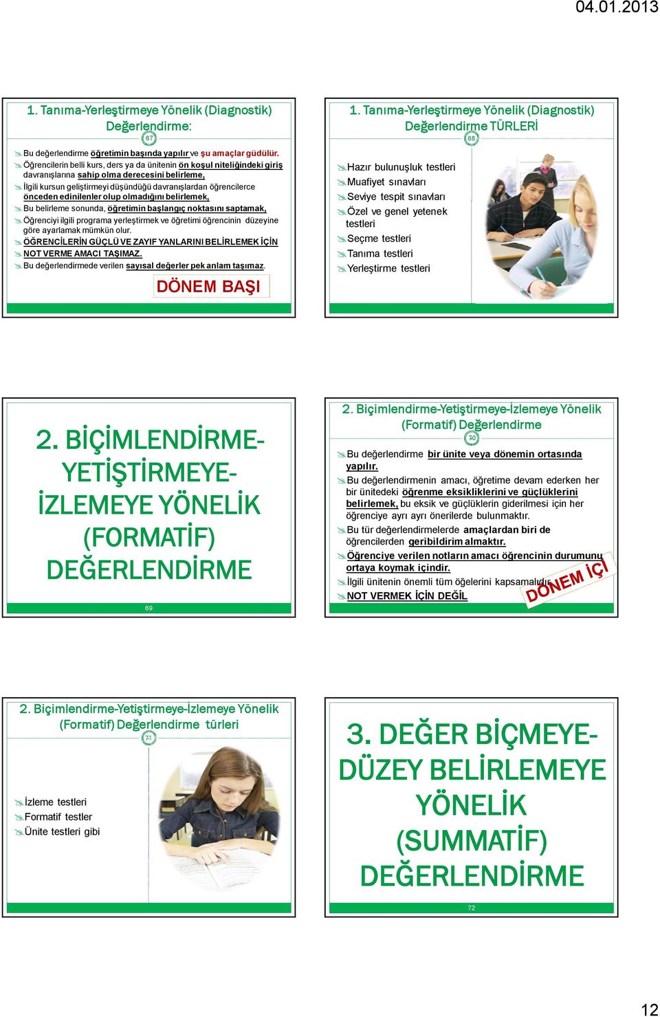 edinilenler olup olmadığını belirlemek, Bu belirleme sonunda, öğretimin başlangıç noktasını saptamak, Öğrenciyi ilgili programa yerleştirmek ve öğretimi öğrencinin düzeyine göre ayarlamak mümkün olur.