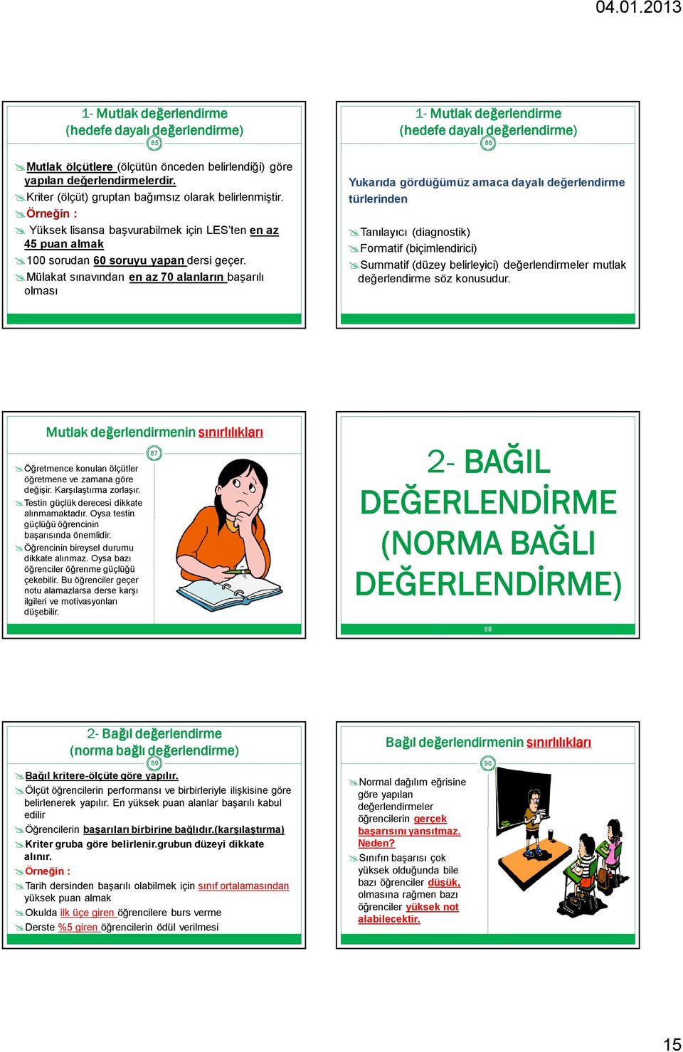 Mülakat sınavından en az 70 alanların başarılı olması 1- Mutlak değerlendirme (hedefe dayalı değerlendirme) 86 Yukarıda gördüğümüz amaca dayalı değerlendirme türlerinden Tanılayıcı (diagnostik)