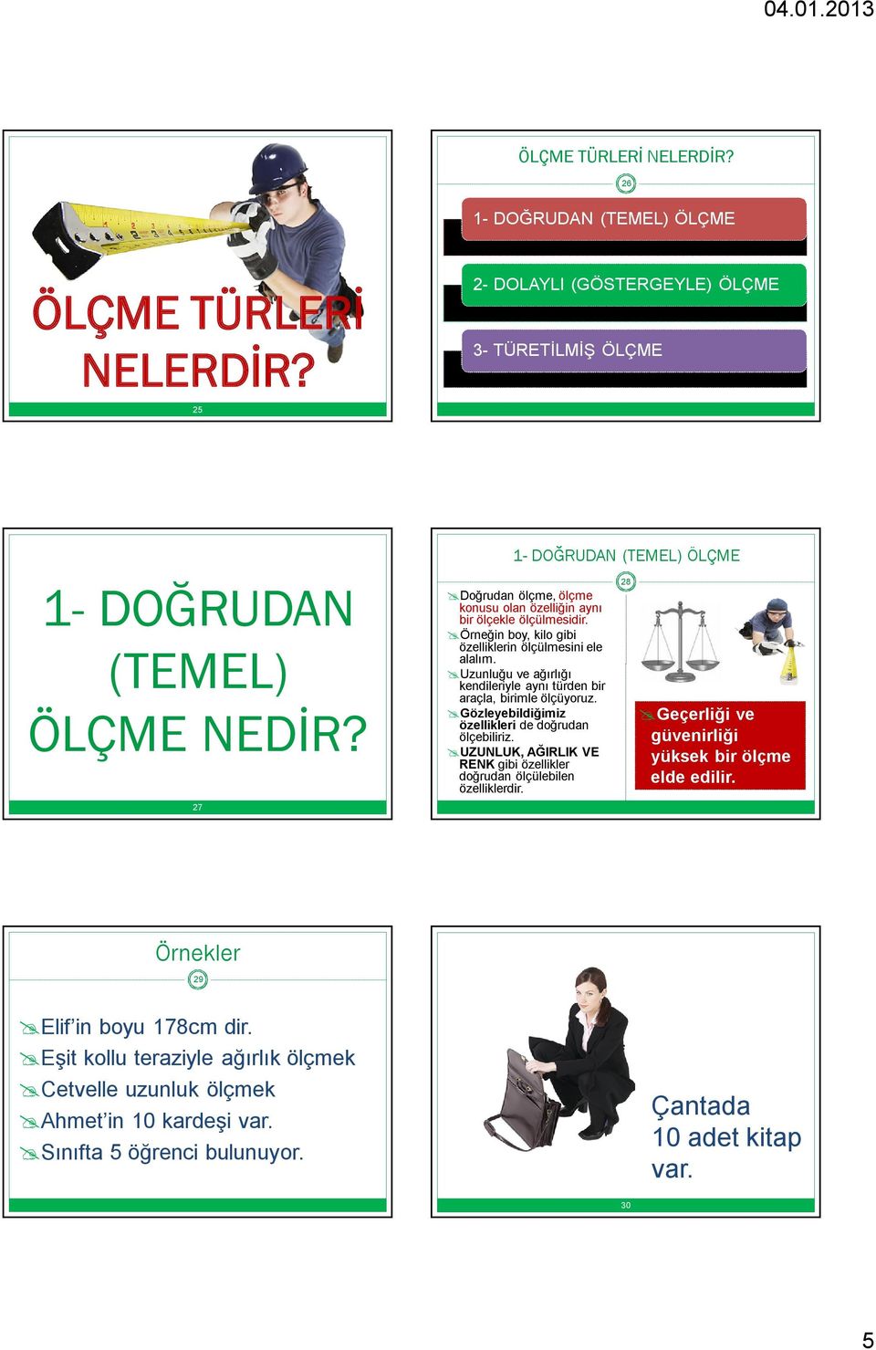 Uzunluğu ve ağırlığı kendileriyle aynı türden bir araçla, birimle ölçüyoruz. Gözleyebildiğimiz özellikleri de doğrudan ölçebiliriz.