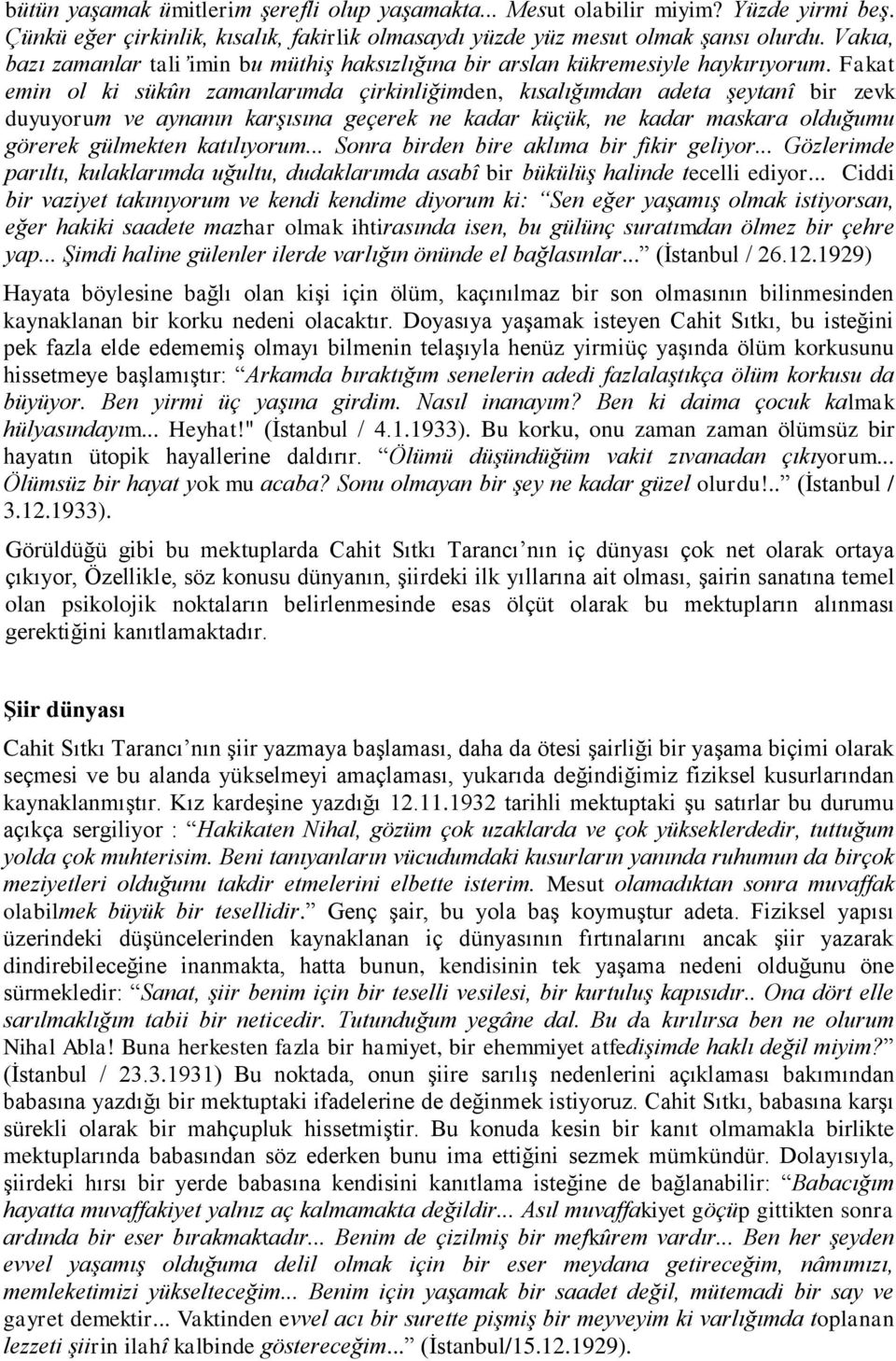 Fakat emin ol ki sükûn zamanlarımda çirkinliğimden, kısalığımdan adeta şeytanî bir zevk duyuyorum ve aynanın karşısına geçerek ne kadar küçük, ne kadar maskara olduğumu görerek gülmekten katılıyorum.