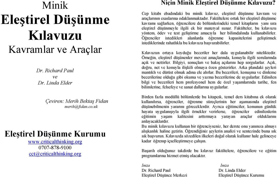 Fakültelere ortak bir eleştirel düşünme kavramı sağlarken, öğrencilere de bölümlerindeki temel kitapların yanı sıra eleştirel düşünmeyle ilgili ek bir materyal sunar.