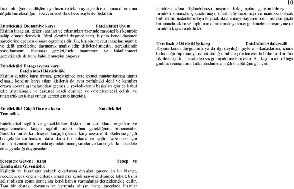 İdeal eleştirel düşünce tarzı, kişinin kendi düşünce süreçlerine egemen olmayı öğrenmesidir.