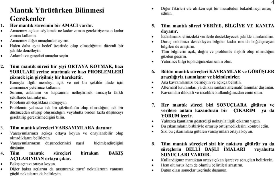 Tüm mantık süreci bir şeyi ORTAYA KOYMAK, bazı SORULARI yerine oturtmak ve bazı PROBLEMLERİ çözmek için girişilmiş bir harekettir.