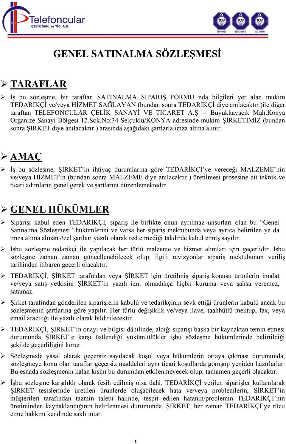 No:34 Selçuklu/KONYA adresinde mukim ŞİRKETİMİZ (bundan sonra ŞİRKET diye anılacaktır.) arasında aşağıdaki şartlarla imza altına alınır.