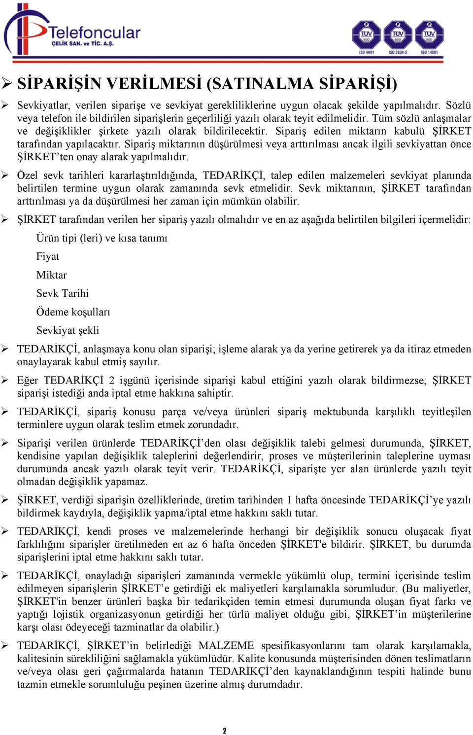 Sipariş edilen miktarın kabulü ŞİRKET tarafından yapılacaktır. Sipariş miktarının düşürülmesi veya arttırılması ancak ilgili sevkiyattan önce ŞİRKET ten onay alarak yapılmalıdır.