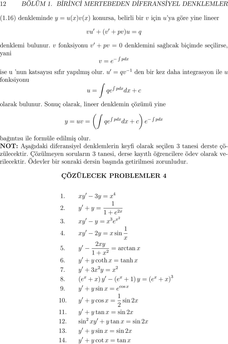 u = qv den bir kez daha integrasyon ile u fonksiyonu u = qe pdx dx + c olarak bulunur. Sonuç olarak, lineer denklemin çözümü yine ( ) y = uv = qe pdx dx + c e pdx bağıntısı ile formüle edilmiş olur.