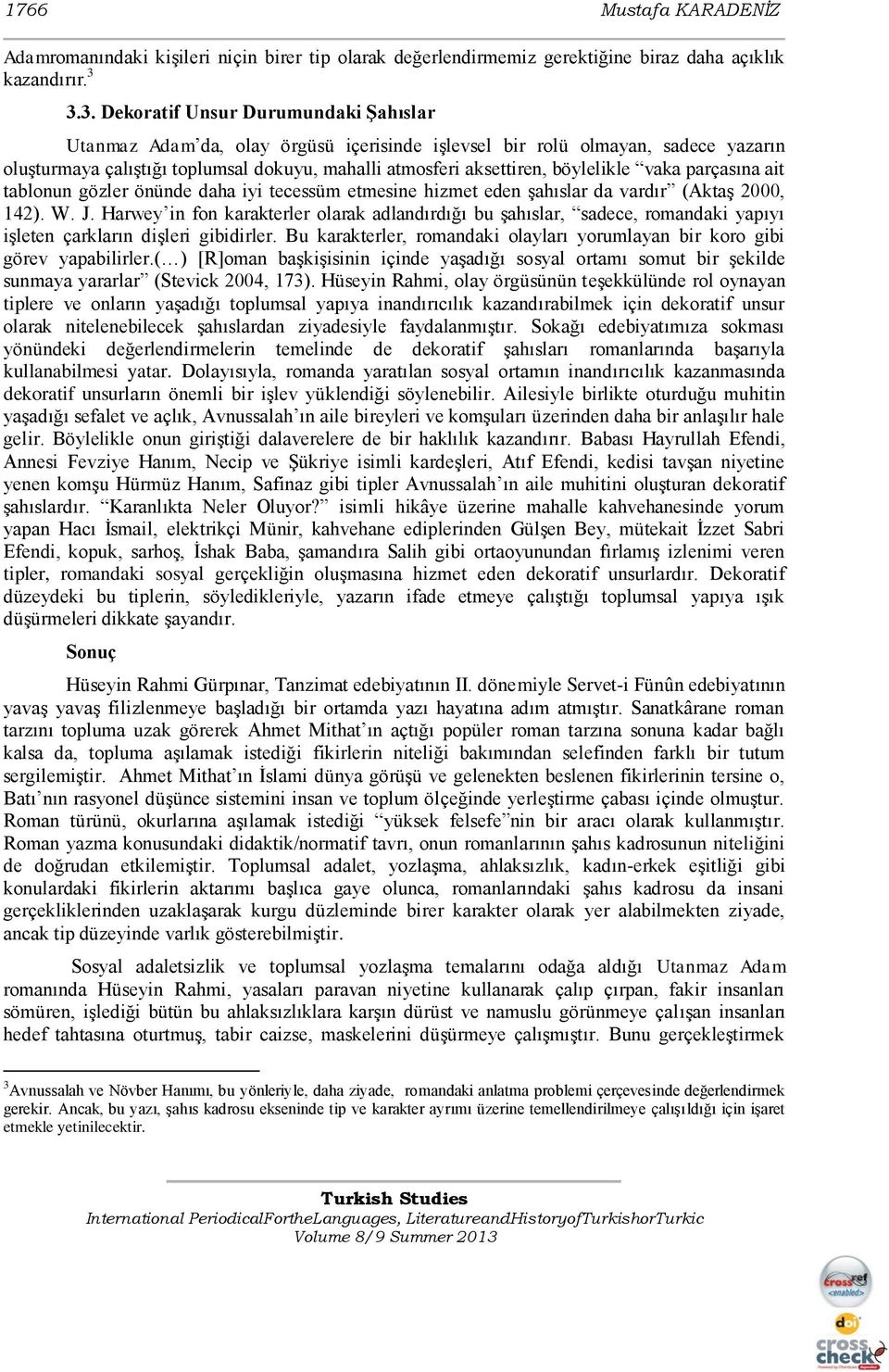 böylelikle vaka parçasına ait tablonun gözler önünde daha iyi tecessüm etmesine hizmet eden şahıslar da vardır (Aktaş 2000, 142). W. J.