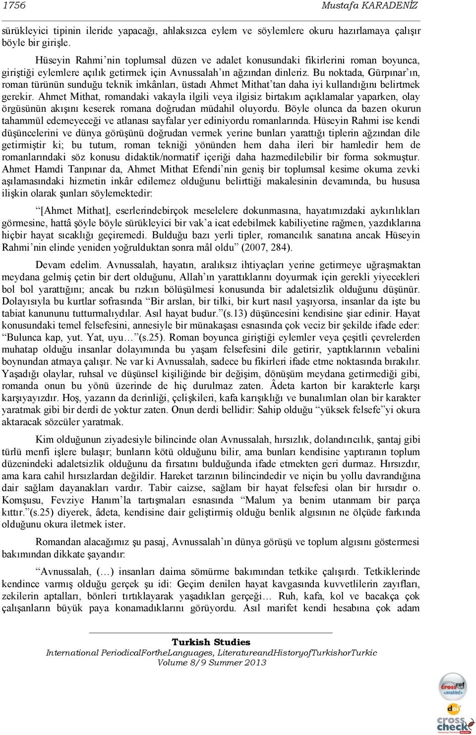 Bu noktada, Gürpınar ın, roman türünün sunduğu teknik imkânları, üstadı Ahmet Mithat tan daha iyi kullandığını belirtmek gerekir.