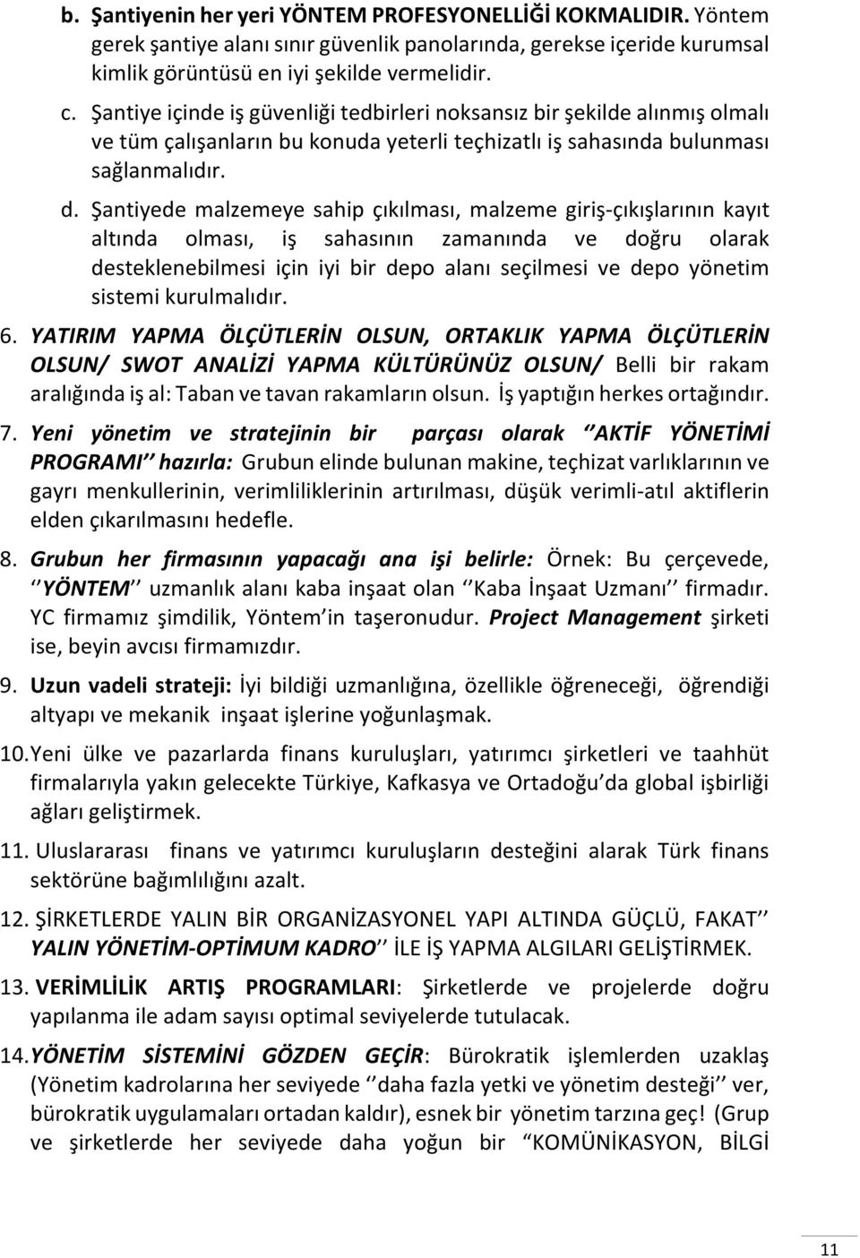 Şantiyede malzemeye sahip çıkılması, malzeme giriş-çıkışlarının kayıt altında olması, iş sahasının zamanında ve doğru olarak desteklenebilmesi için iyi bir depo alanı seçilmesi ve depo yönetim