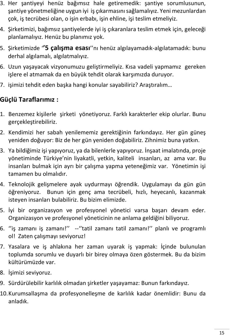 Henüz bu planımız yok. 5. Şirketimizde 5 çalışma esası nı henüz algılayamadık-algılatamadık: bunu derhal algılamalı, algılatmalıyız. 6. Uzun yaşayacak vizyonumuzu geliştirmeliyiz.