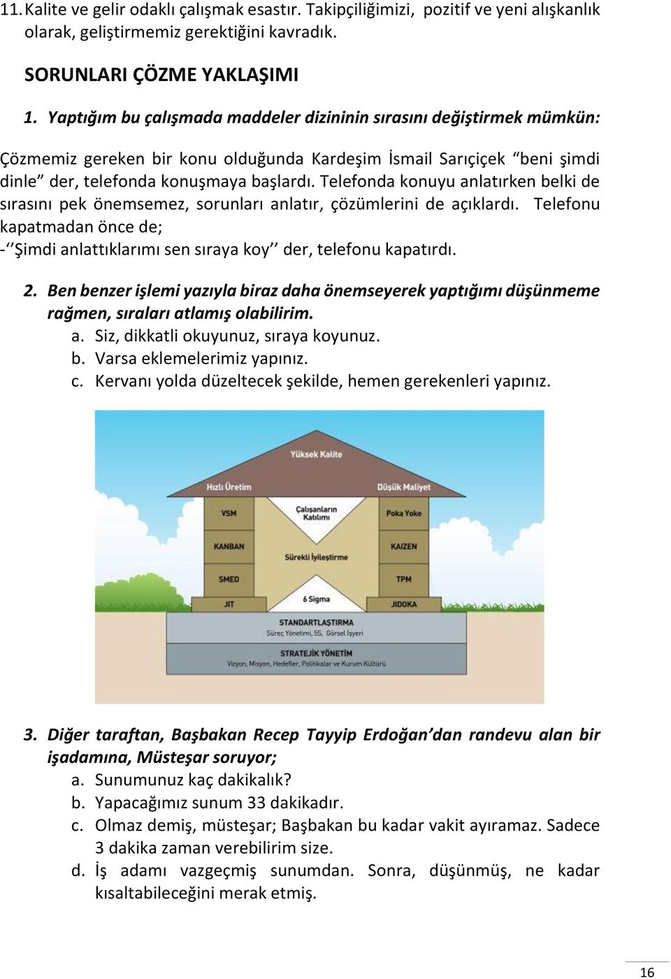 Telefonda konuyu anlatırken belki de sırasını pek önemsemez, sorunları anlatır, çözümlerini de açıklardı. Telefonu kapatmadan önce de; - Şimdi anlattıklarımı sen sıraya koy der, telefonu kapatırdı. 2.