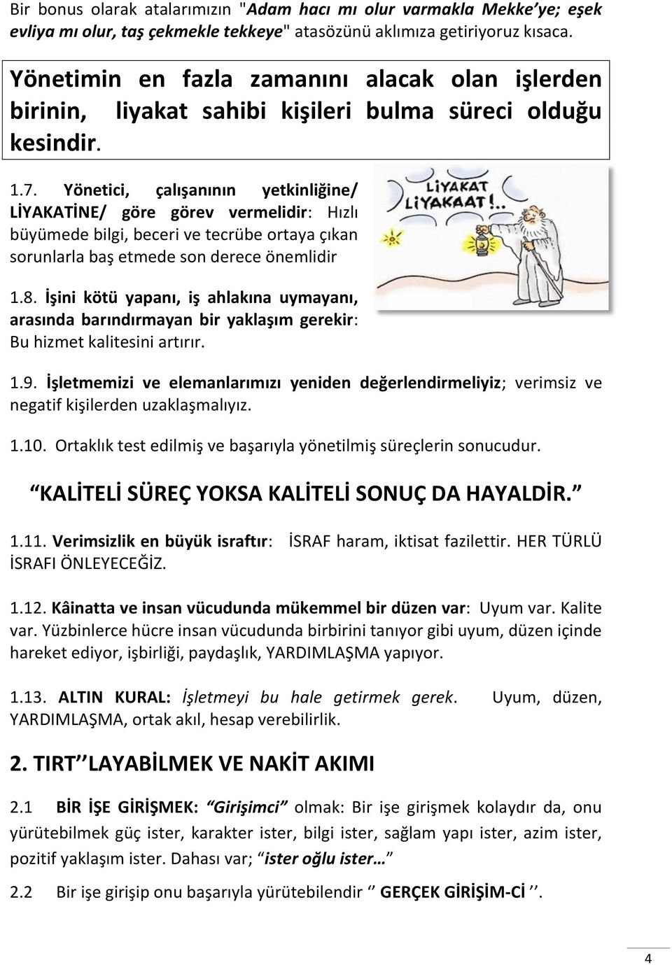 Yönetici, çalışanının yetkinliğine/ LİYAKATİNE/ göre görev vermelidir: Hızlı büyümede bilgi, beceri ve tecrübe ortaya çıkan sorunlarla baş etmede son derece önemlidir 1.8.