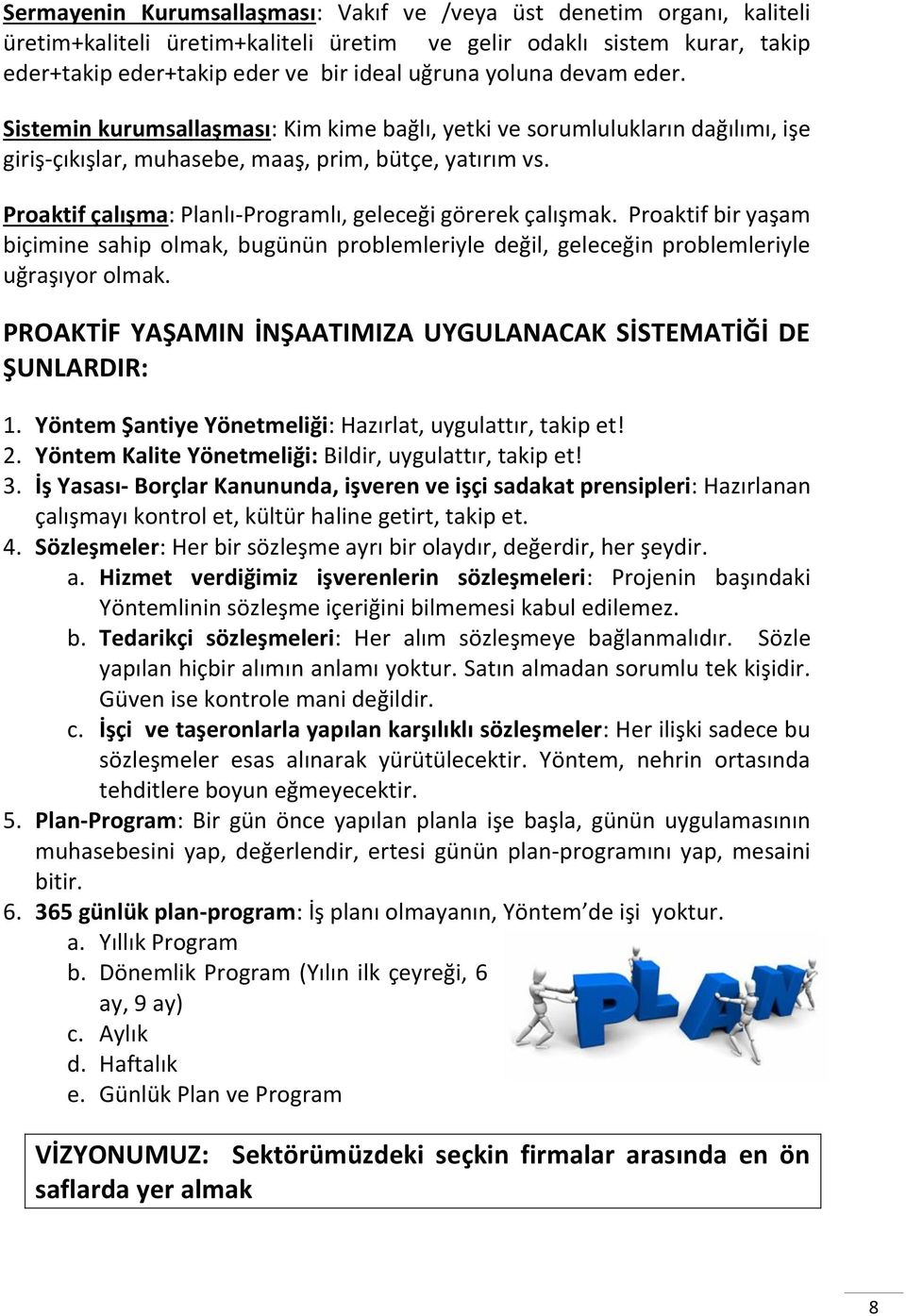 Proaktif çalışma: Planlı-Programlı, geleceği görerek çalışmak. Proaktif bir yaşam biçimine sahip olmak, bugünün problemleriyle değil, geleceğin problemleriyle uğraşıyor olmak.