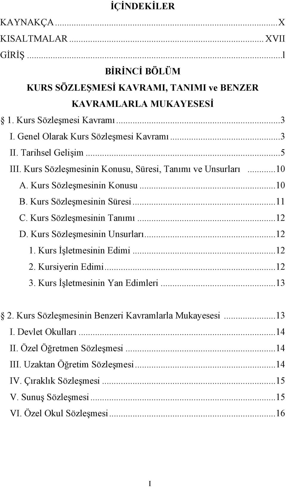 Kurs Sözleşmesinin Süresi...11 C. Kurs Sözleşmesinin Tanımı...12 D. Kurs Sözleşmesinin Unsurları...12 1. Kurs İşletmesinin Edimi...12 2. Kursiyerin Edimi...12 3. Kurs İşletmesinin Yan Edimleri.