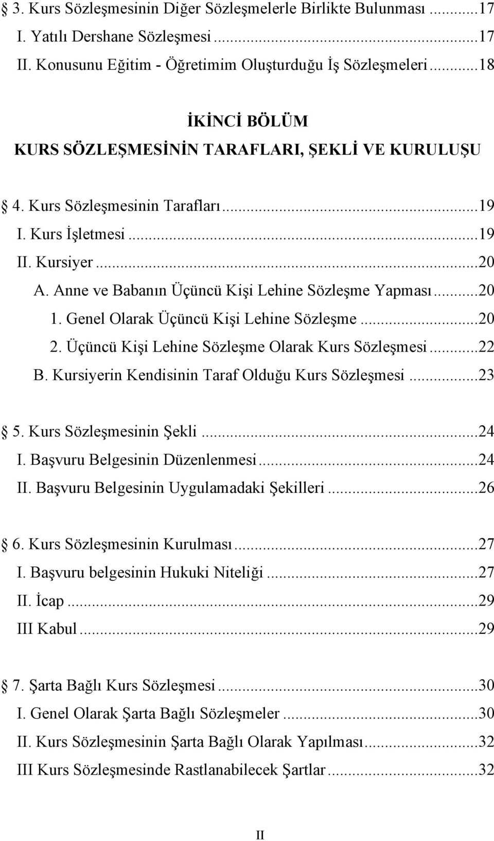 ..20 1. Genel Olarak Üçüncü Kişi Lehine Sözleşme...20 2. Üçüncü Kişi Lehine Sözleşme Olarak Kurs Sözleşmesi...22 B. Kursiyerin Kendisinin Taraf Olduğu Kurs Sözleşmesi...23 5. Kurs Sözleşmesinin Şekli.