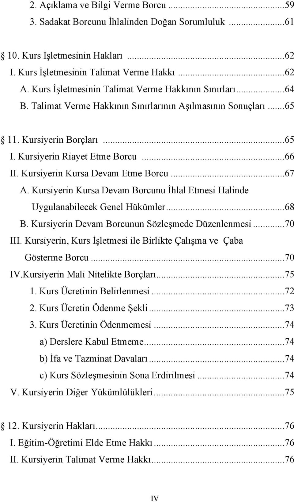 Kursiyerin Kursa Devam Etme Borcu...67 A. Kursiyerin Kursa Devam Borcunu İhlal Etmesi Halinde Uygulanabilecek Genel Hükümler...68 B. Kursiyerin Devam Borcunun Sözleşmede Düzenlenmesi...70 III.