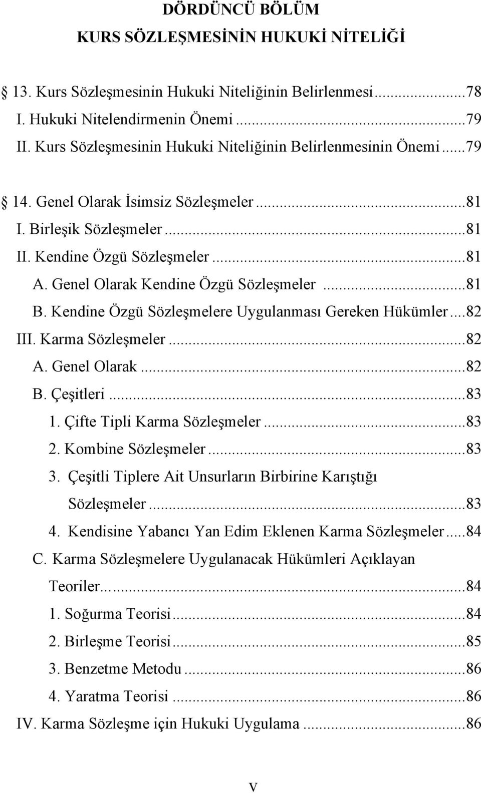 Genel Olarak Kendine Özgü Sözleşmeler...81 B. Kendine Özgü Sözleşmelere Uygulanması Gereken Hükümler...82 III. Karma Sözleşmeler...82 A. Genel Olarak...82 B. Çeşitleri...83 1.