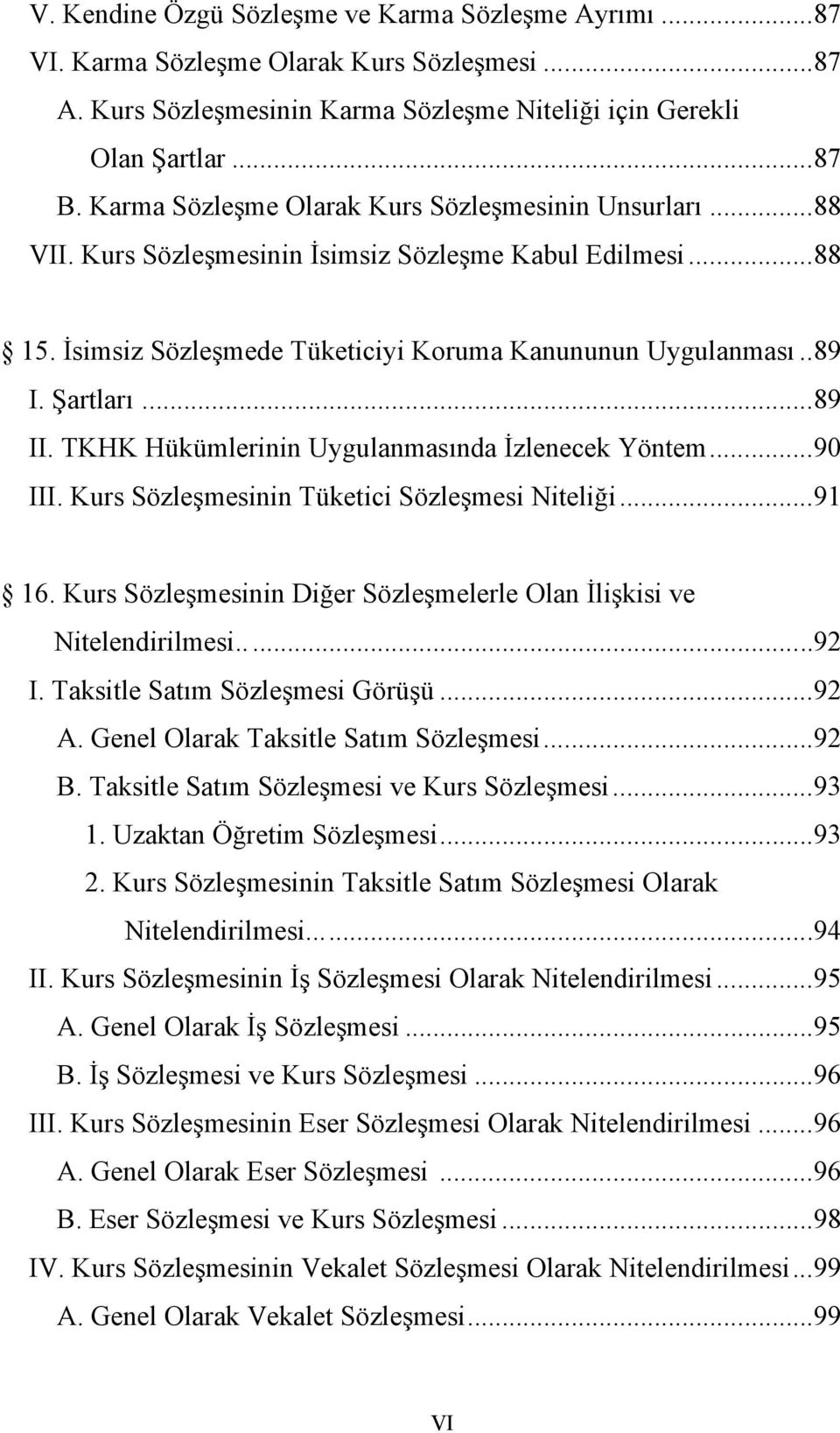 ..89 II. TKHK Hükümlerinin Uygulanmasında İzlenecek Yöntem...90 III. Kurs Sözleşmesinin Tüketici Sözleşmesi Niteliği...91 16. Kurs Sözleşmesinin Diğer Sözleşmelerle Olan İlişkisi ve Nitelendirilmesi.