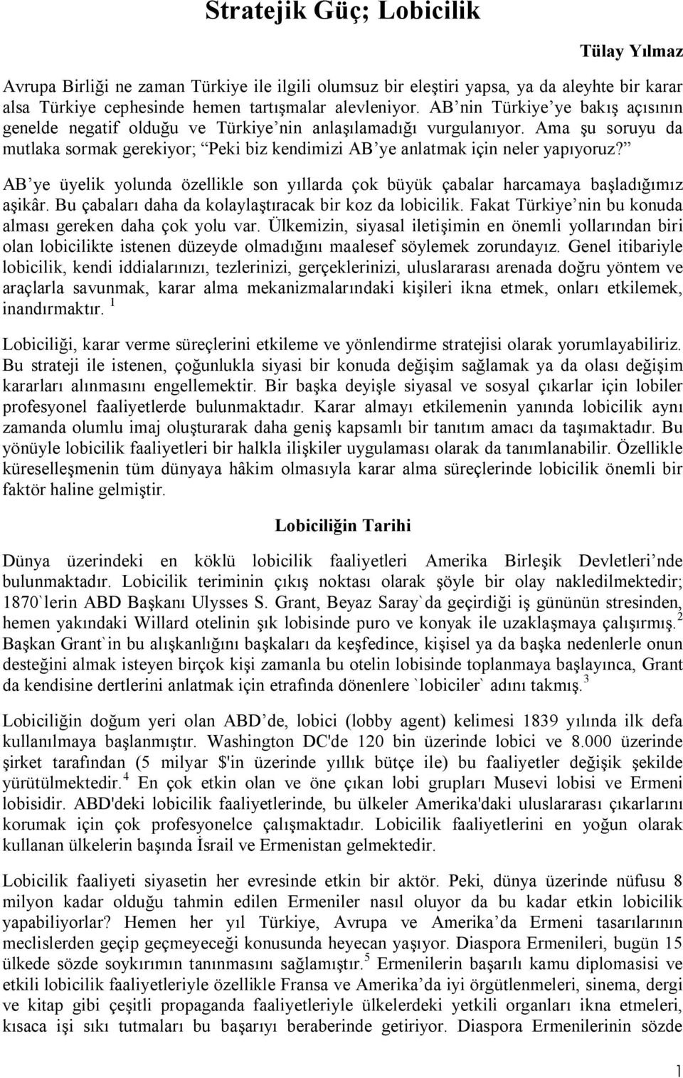 AB ye üyelik yolunda özellikle son yıllarda çok büyük çabalar harcamaya başladığımız aşikâr. Bu çabaları daha da kolaylaştıracak bir koz da lobicilik.