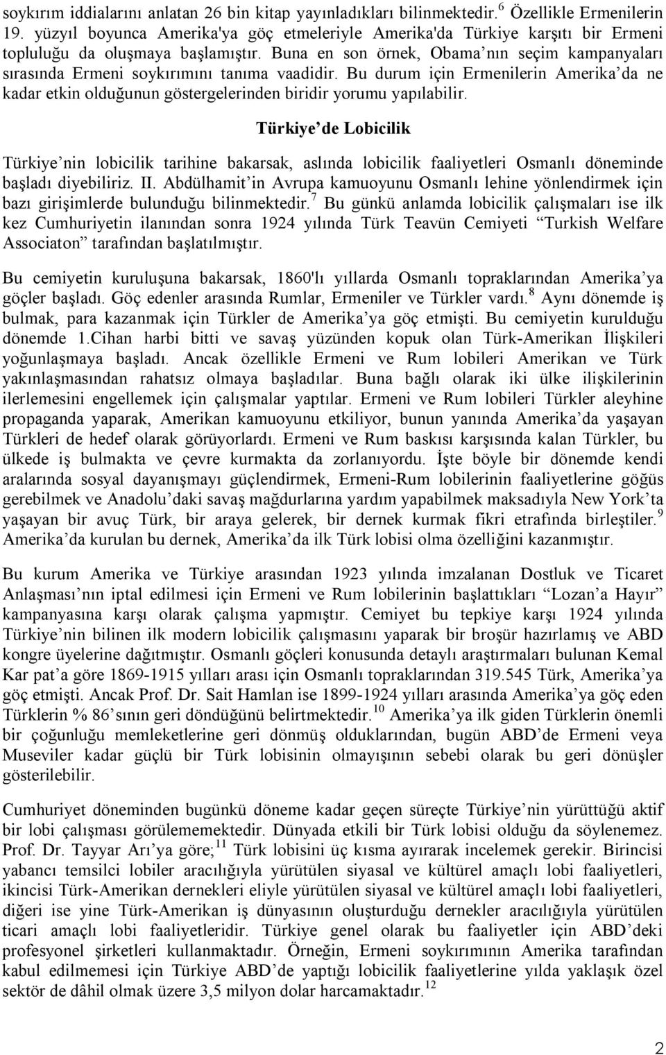 Buna en son örnek, Obama nın seçim kampanyaları sırasında Ermeni soykırımını tanıma vaadidir. Bu durum için Ermenilerin Amerika da ne kadar etkin olduğunun göstergelerinden biridir yorumu yapılabilir.