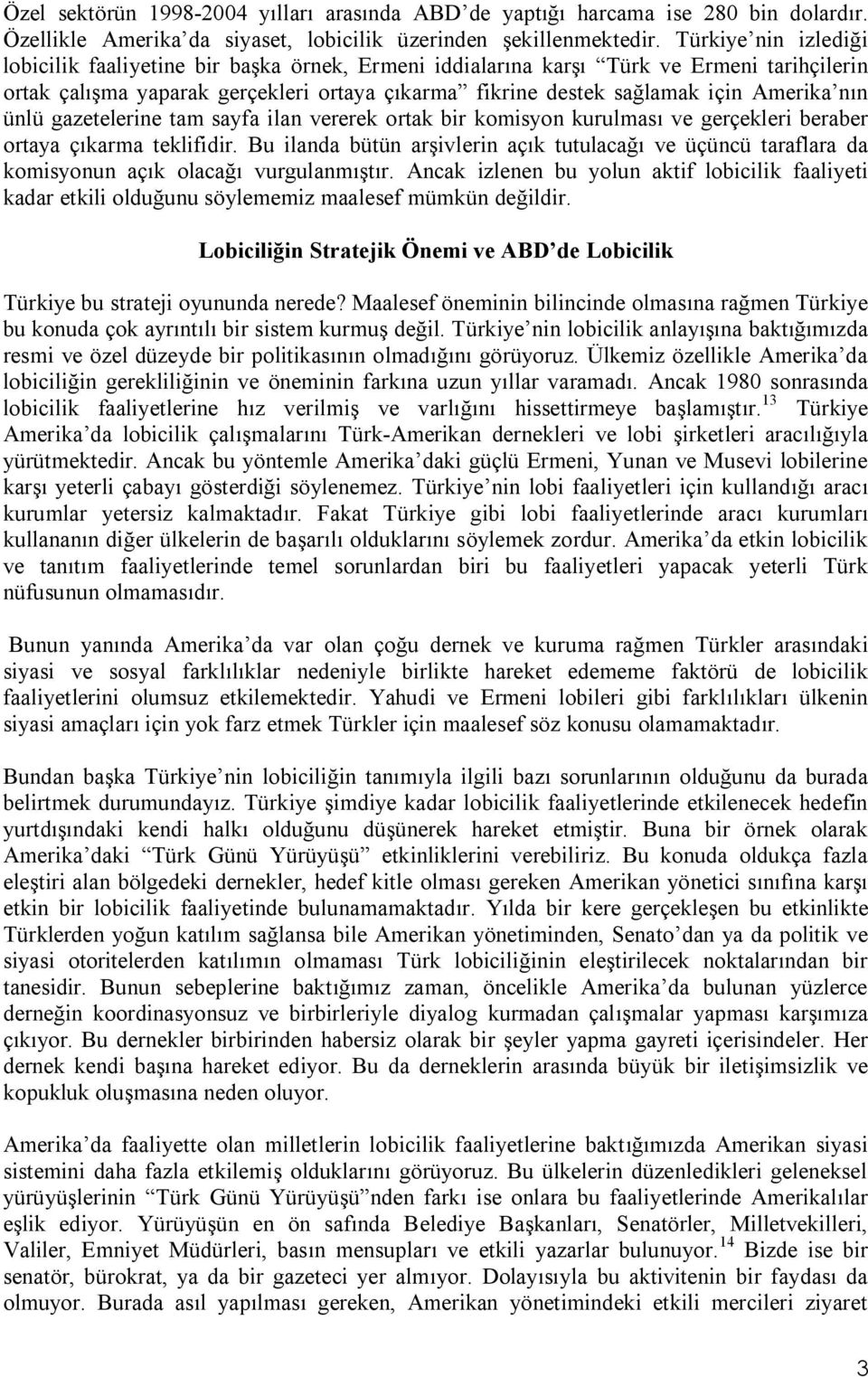 nın ünlü gazetelerine tam sayfa ilan vererek ortak bir komisyon kurulması ve gerçekleri beraber ortaya çıkarma teklifidir.