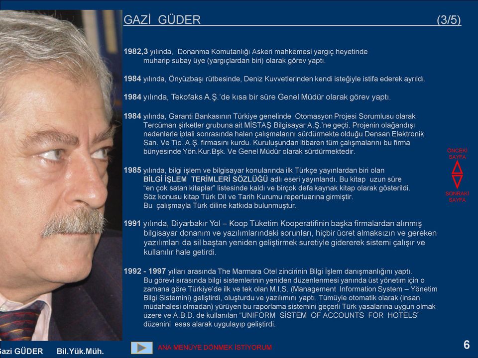 1984 yılında, Garanti Bankasının Türkiye genelinde Otomasyon Projesi Sorumlusu olarak Tercüman şirketler grubuna ait MİSTAŞ Bilgisayar A.Ş. ne geçti.