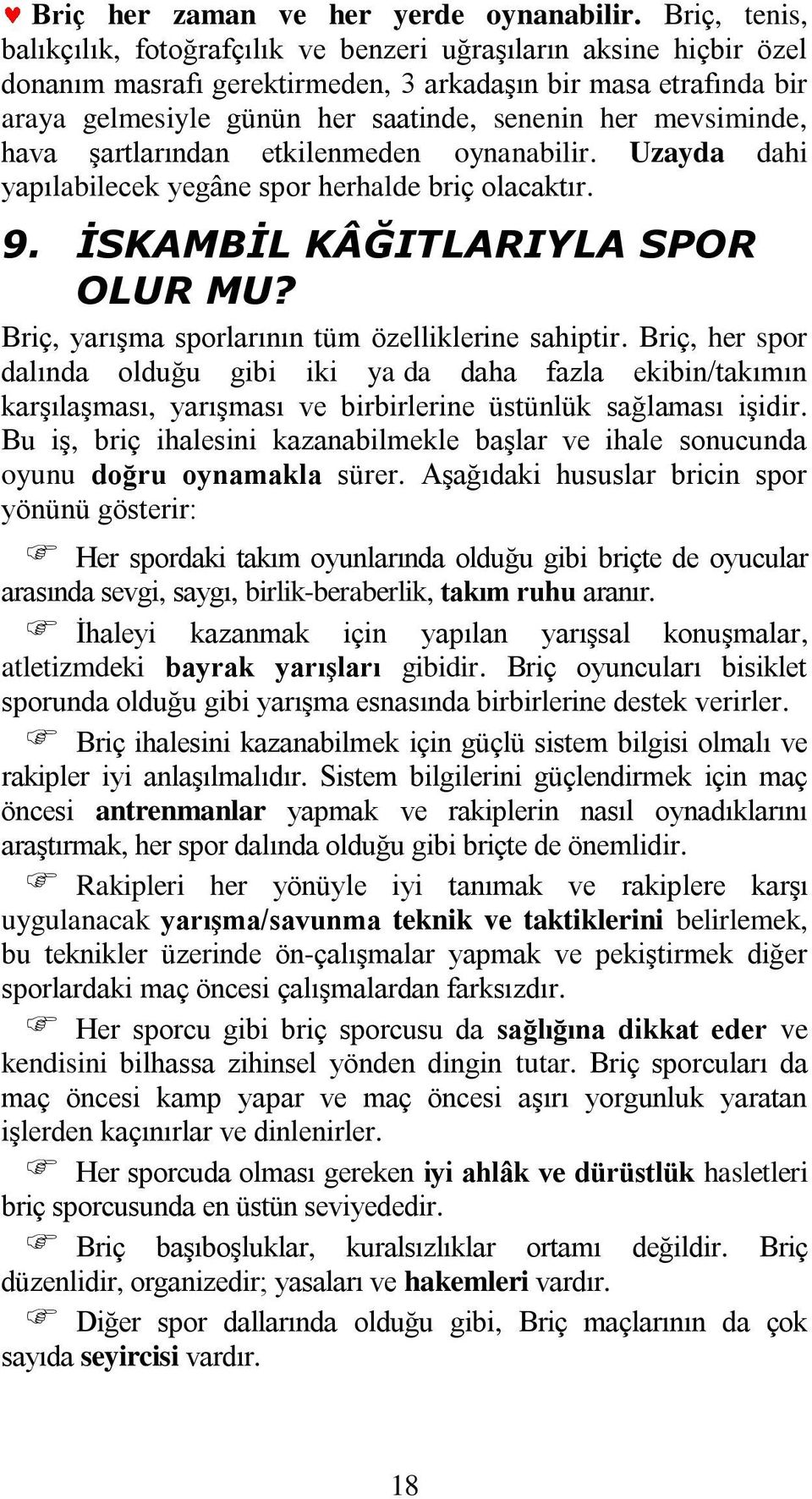 mevsiminde, hava Ģartlarından etkilenmeden oynanabilir. Uzayda dahi yapılabilecek yegâne spor herhalde briç olacaktır. 9. İSKAMBİL KÂĞITLARIYLA SPOR OLUR MU?