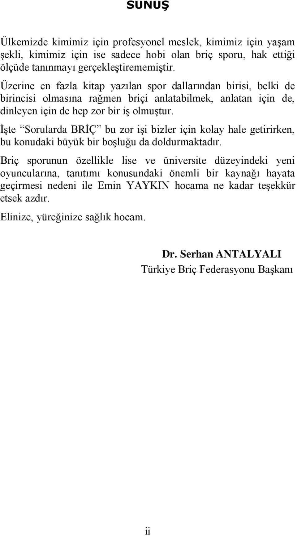 ĠĢte Sorularda BRĠÇ bu zor iģi bizler için kolay hale getirirken, bu konudaki büyük bir boģluğu da doldurmaktadır.