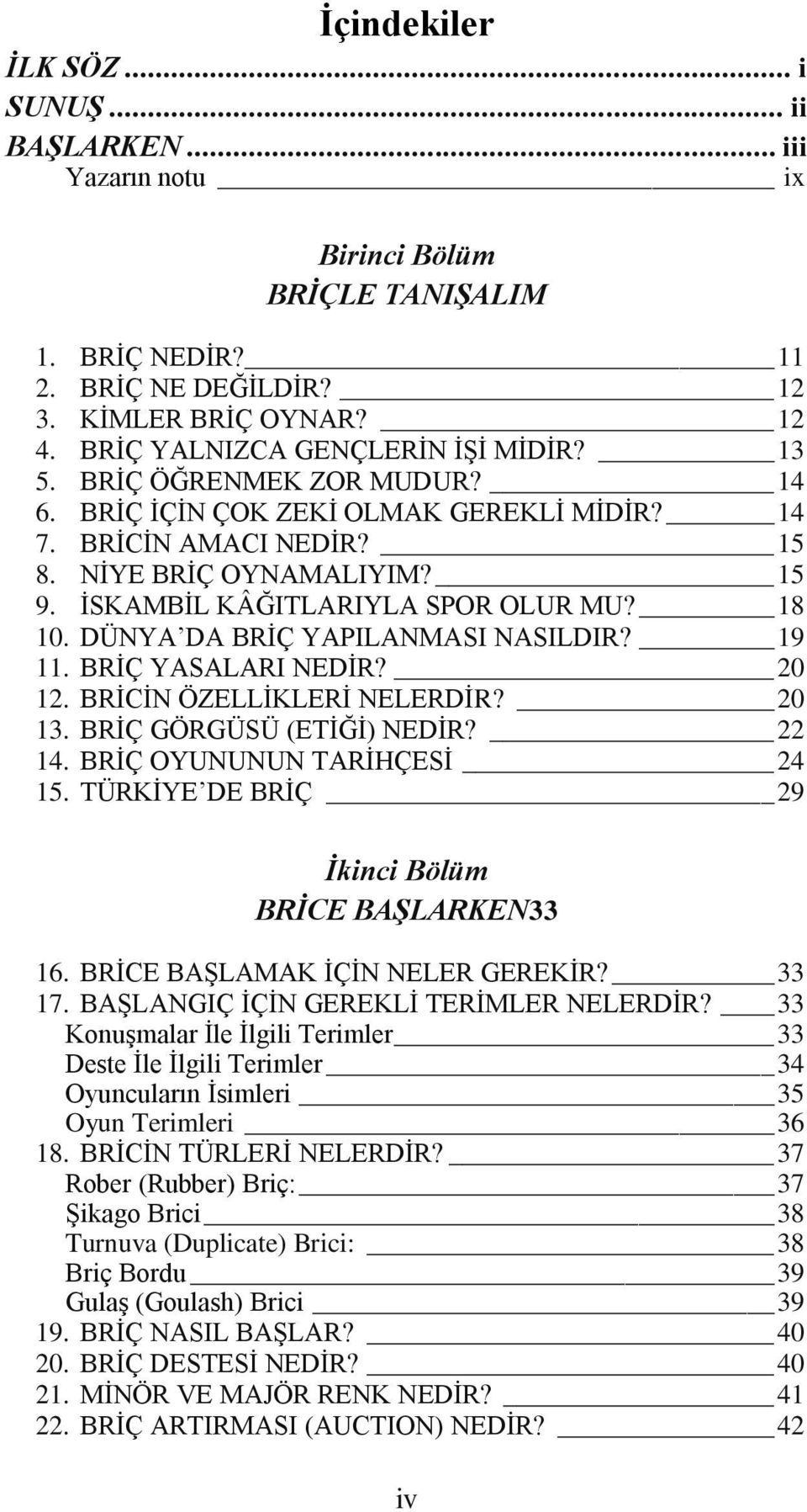 ĠSKAMBĠL KÂĞITLARIYLA SPOR OLUR MU? 18 10. DÜNYA DA BRĠÇ YAPILANMASI NASILDIR? 19 11. BRĠÇ YASALARI NEDĠR? 20 12. BRĠCĠN ÖZELLĠKLERĠ NELERDĠR? 20 13. BRĠÇ GÖRGÜSÜ (ETĠĞĠ) NEDĠR? 22 14.