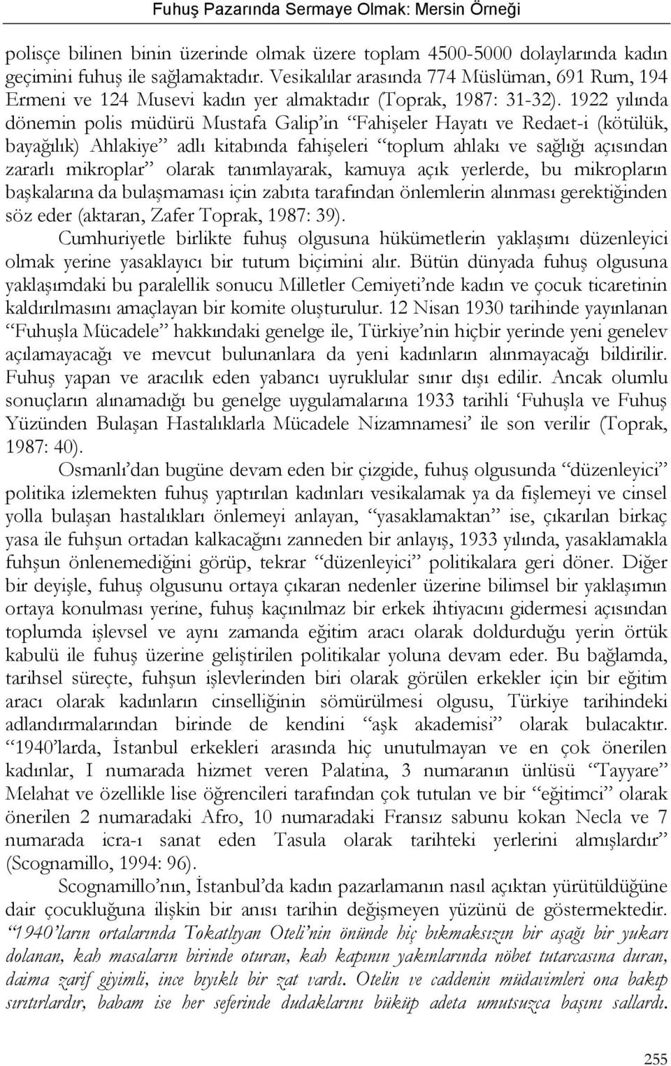 1922 yılında dönemin polis müdürü Mustafa Galip in Fahişeler Hayatı ve Redaet-i (kötülük, bayağılık) Ahlakiye adlı kitabında fahişeleri toplum ahlakı ve sağlığı açısından zararlı mikroplar olarak