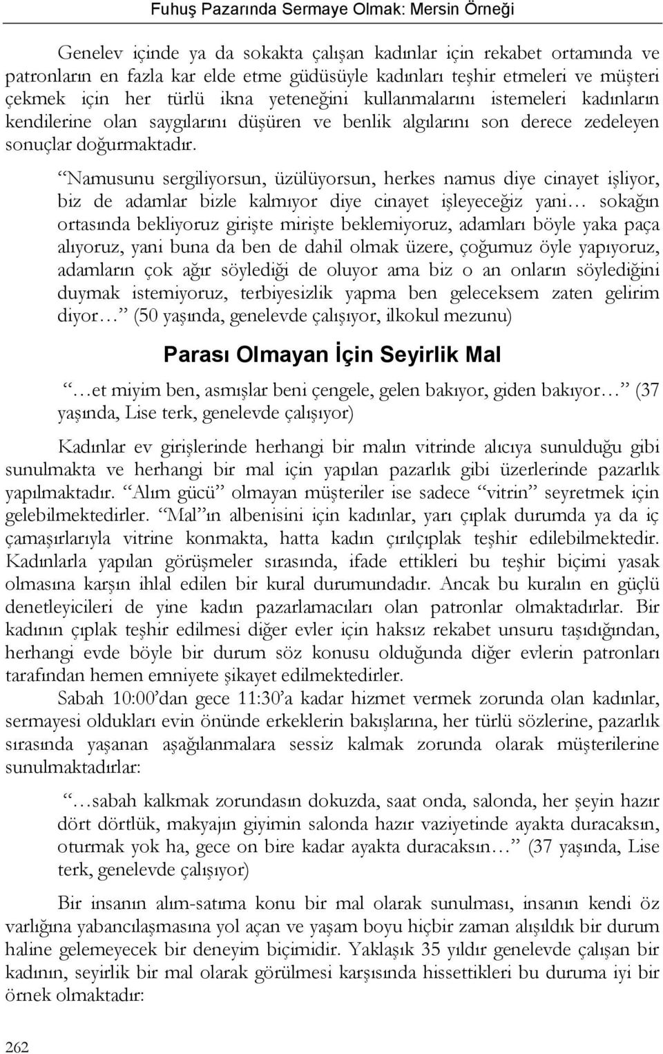 Namusunu sergiliyorsun, üzülüyorsun, herkes namus diye cinayet işliyor, biz de adamlar bizle kalmıyor diye cinayet işleyeceğiz yani sokağın ortasında bekliyoruz girişte mirişte beklemiyoruz, adamları