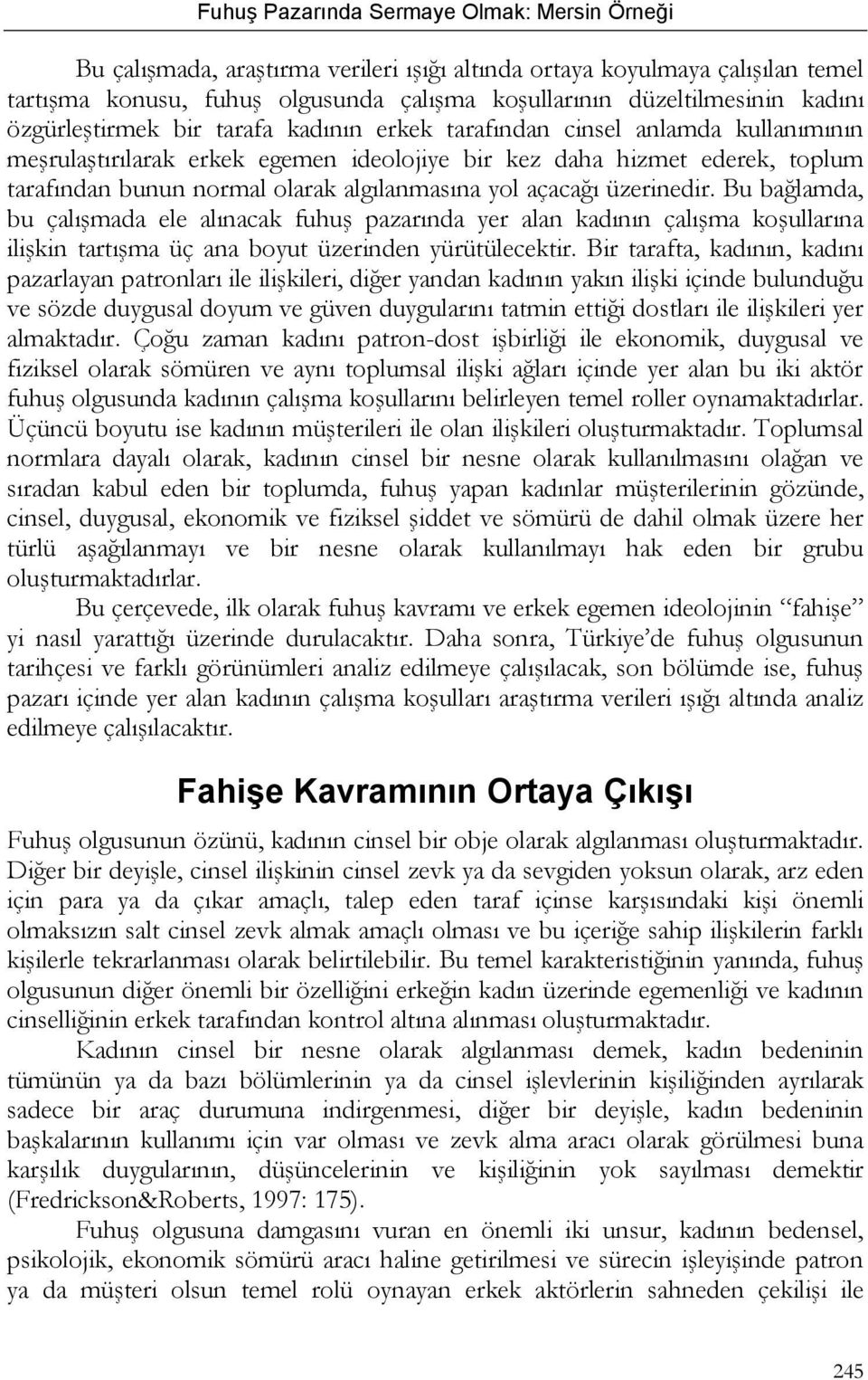 Bu bağlamda, bu çalışmada ele alınacak fuhuş pazarında yer alan kadının çalışma koşullarına ilişkin tartışma üç ana boyut üzerinden yürütülecektir.