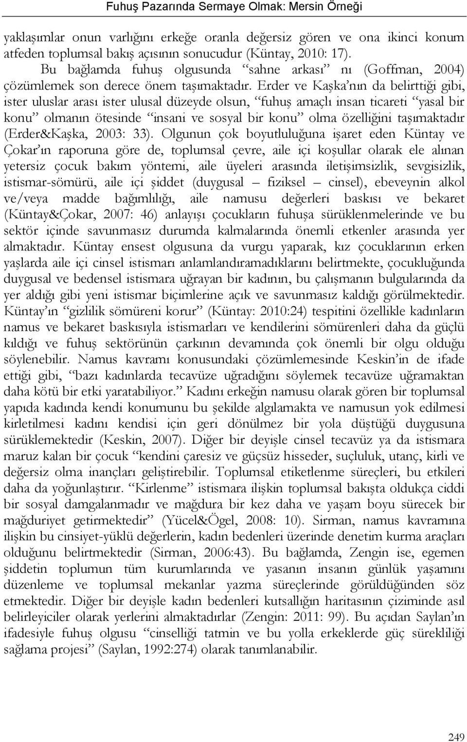 Erder ve Kaşka nın da belirttiği gibi, ister uluslar arası ister ulusal düzeyde olsun, fuhuş amaçlı insan ticareti yasal bir konu olmanın ötesinde insani ve sosyal bir konu olma özelliğini