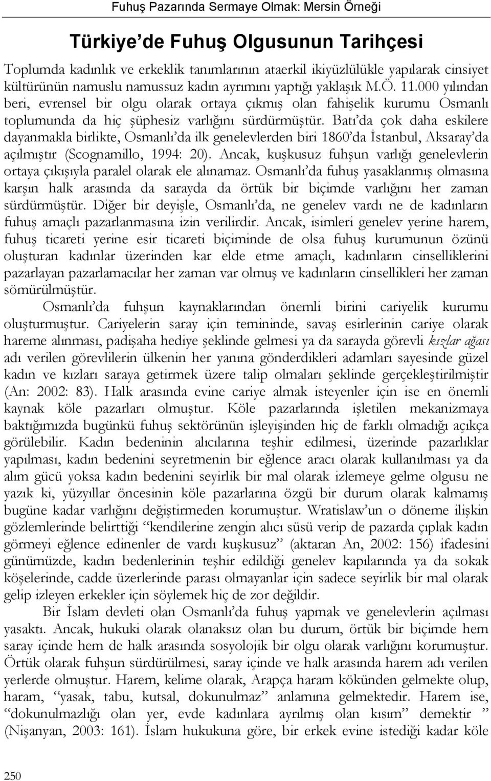 Batı da çok daha eskilere dayanmakla birlikte, Osmanlı da ilk genelevlerden biri 1860 da İstanbul, Aksaray da açılmıştır (Scognamillo, 1994: 20).