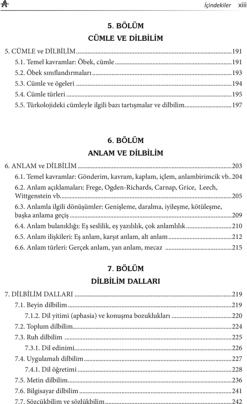 ...205 6.3. Anlamla ilgili dönüşümler: Genişleme, daralma, iyileşme, kötüleşme, başka anlama geçiş...209 6.4. Anlam bulanıklığı: Eş seslilik, eş yazılılık, çok anlamlılık...210 6.5. Anlam ilişkileri: Eş anlam, karşıt anlam, alt anlam.